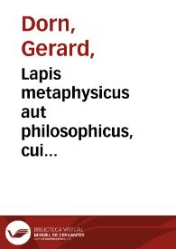 Lapis metaphysicus aut philosophicus, cui vniuersasalis medicina vera fuit patrum antiquorum... et ad metallorum tollenda[m] lepram fabricandos...