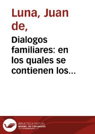 Dialogos familiares : en los quales se contienen los discursos, modos de hablar, prouerbios y palabras españolas mas comunes, muy vtiles, y...