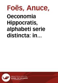 Oeconomia Hippocratis, alphabeti serie distincta : in qua dictionum apud Hippocratem omnium, praesertim obscuriorum, vsus explicatur & velut ex amplissimo penu depromitur...