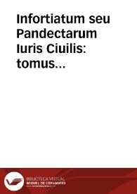 Infortiatum seu Pandectarum Iuris Ciuilis : tomus secundus,ex pandectis florentinis in lucem emissis eius fieri potuit, representatus