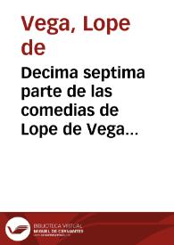 Decima septima parte de las comedias de Lope de Vega Carpio ...