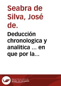 Deducción chronologica y analitica ... en que por la succesiva serie de cada uno de los reynados de la monarquia portuguesa ... se manifiestan los...