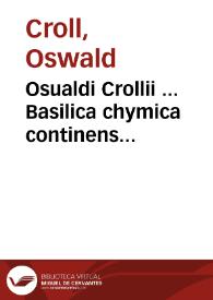 Osualdi Crollii ... Basilica chymica continens philosophicam propria laborum experimentia confirmatam descriptionem et usum remedionum chymicorum...