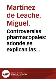 Controversias pharmacopales : adonde se explican las preparaciones y elecciones de Mesue ...