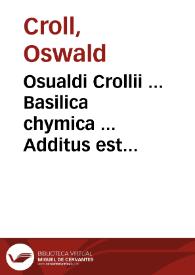 Osualdi Crollii ... Basilica chymica ... Additus est eiusdem autoris Tractatus novus De signaturis rerum internis.