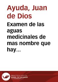 Examen de las aguas medicinales de mas nombre que hay en las Andalucias : en que se da noticia de la situacion, contenidos, virtudes y método con...