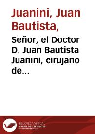 Señor, el Doctor D. Juan Bautista Juanini, cirujano de Camara, que fue, de S. A. el Señor D. Juan de Austria ... dize: Que luego que llegó a esta...