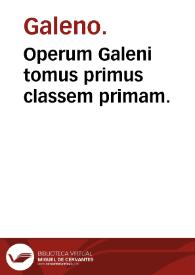 Operum Galeni tomus primus classem primam.