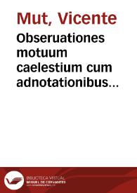 Obseruationes motuum caelestium cum adnotationibus astronomicis, et meridianorum differentiis ab eclypsibus deductis