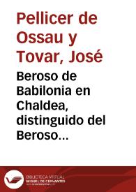Beroso de Babilonia en Chaldea, distinguido del Beroso de Viterbo en Italia : con la chronologia de los reyes antiquissimos de Asiria, y Babilonia ...