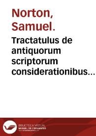 Tractatulus de antiquorum scriptorum considerationibus in alchymia: continens interpretationem obscurorum ...
