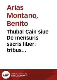 Thubal-Cain siue De mensuris sacris liber : tribus voluminibus distinctus, De cubito, De satho, De siclo