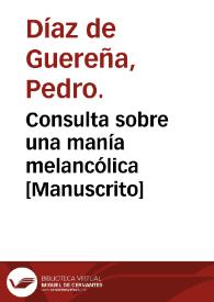 Consulta sobre una manía melancólica  [Manuscrito]