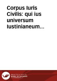 Corpus Iuris Civilis : qui ius universum Iustinianeum comprehenditur Pandectis ad Florentinum ...