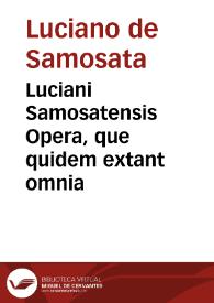 Luciani Samosatensis Opera, que quidem extant omnia