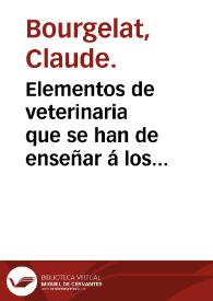 Elementos de veterinaria que se han de enseñar á los alumnos del Real Colegio de Veterinaria de Madrid