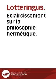 Eclaircissement sur la philosophie hermétique.