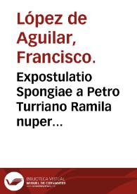 Expostulatio Spongiae a Petro Turriano Ramila nuper euulgatae. : pro Lupo a Vega Carpio, poetarum hispaniae principe