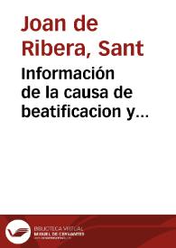 Información de la causa de beatificacion y canonizacion del ven. siervo de Dios D. Juan de Ribera, Patriarca de Antioquía y Arzobispo de Valencia :...