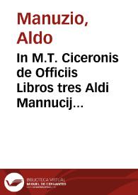In M.T. Ciceronis de Officiis Libros tres Aldi Mannucij, Pauli F. Aldi N. Commentarius ; item in Dialogos De senectute, De amicitia ; Paradoxa ; Somnium Scip. ex VI de Republ ...