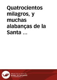 Quatrocientos milagros, y muchas alabanças de la Santa Cruz : con vnos tratados de las cosas mas notables desta diuina señal