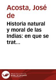 Historia natural y moral de las Indias : en que se tratan las cosas notables del cielo, y elementos, metales, plantas y animales dellas ...