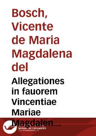 Allegationes in fauorem Vincentiae Mariae Magdalenae del Bosch minoris, contra Don Onofrium Gueraldum Bou Dominum loci de Millas