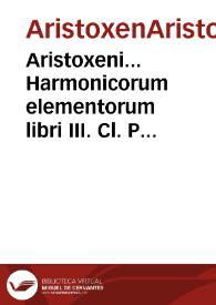 Aristoxeni... Harmonicorum elementorum libri III. Cl. Ptolomaei Harmonicorum, seu de Musica lib. III. Aristotelis de obiecto Auditus fragmentum ex Porphyrij commentarijs