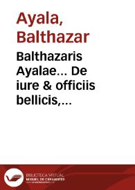Balthazaris Ayalae... De iure & officiis bellicis, & disciplina militari, libri III ...