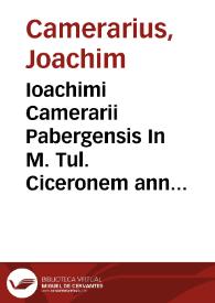 Ioachimi Camerarii Pabergensis In M. Tul. Ciceronem annotationes