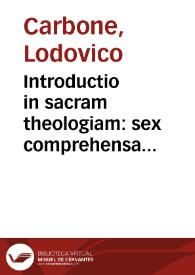Introductio in sacram theologiam : sex comprehensa libris : in quorum quinque, sacre doctrinae natura, caussae, principia, attributa, conclusiones...