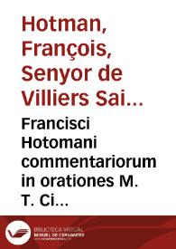 Francisci Hotomani commentariorum in orationes M. T. Ciceronis volumen primum
