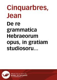 De re grammatica Hebraeorum opus, in gratiam studiosorum linguae sanctae methodo quàm facilima conscriptum