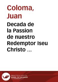 Decada de la Passion de nuestro Redemptor Iseu Christo ; con otra obra intitulada Cantico de su gloriosa resurreccion