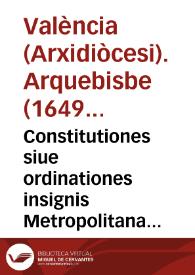 Constitutiones siue ordinationes insignis Metropolitanae Ecclesiae Valentinae ...