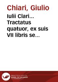 Iulii Clari... Tractatus quatuor, ex suis VII libris sententiarum receptar., quorum I est de Testamentis, II de Donationibus, III De iure...