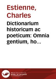 Dictionarium historicum ac poeticum : Omnia gentium, hominum, deorum, regionum, locorum ... necessaria nomina ...