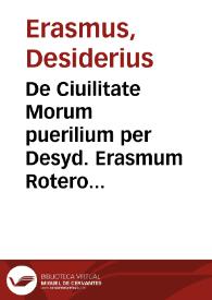 De Ciuilitate Morum puerilium per Desyd. Erasmum Roterodamum, libellus