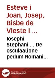 Iosephi Stephani ... De osculaatione pedum Romani Pontificis ... ; Adiecta eiusdem auctoris disputatione de coronatione & leuatione, seu portatione Papae