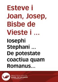Iosephi Stephani ... De potestate coactiua quam Romanus Pontifex exercet in negotia saecularia Liber primus