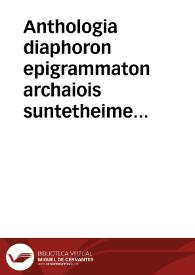 Anthologia diaphoron epigrammaton archaiois suntetheimenon sofois, epi diaforois upothesesin, eis epta tmemata dieremene = : Florilegium diuersorum...