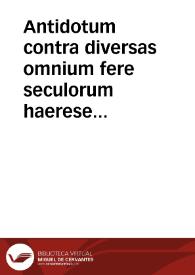 Antidotum contra diversas omnium fere seculorum haereses ..