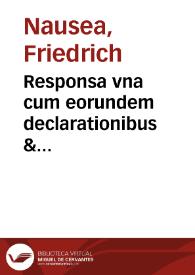 Responsa vna cum eorundem declarationibus & moderna minibus Sacrosanctae sedis Apostolicae ad aliquot inclytae Germanicae nationis aduersus...