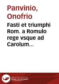 Fasti et triumphi Rom. a Romulo rege vsque ad Carolum V ... sive Epitome Regum, Consulum, Dictatorum ... & aliorum Magistratuum Roman. cum...
