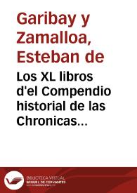 Los XL libros d'el Compendio historial de las Chronicas y vniuersal Historde todos los reynos de España