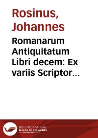 Romanarum Antiquitatum Libri decem : Ex variis Scriptoribus summa fide singularíque diligentia collecti