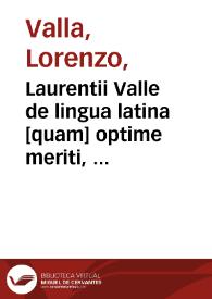 Laurentii Valle de lingua latina [quam] optime meriti, de eiusdem elegantia libri sex ; deq[ue] reciprocatione libellus