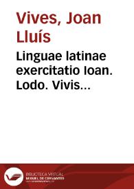 Linguae latinae exercitatio Ioan. Lodo. Vivis valentini : Libellus valde doctus & elegans, núncque primum in lucem editus ...