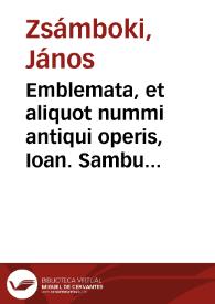 Emblemata, et aliquot nummi antiqui operis, Ioan. Sambuci Tirnaviensis Pannonii