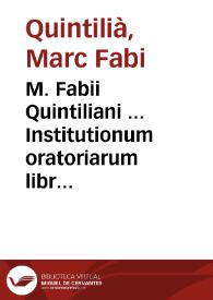 M. Fabii Quintiliani ... Institutionum oratoriarum libri XII ... : Addita sunt Petri Gallandii argumenta singulis omnium librorum capitibus praefixa, cum varijs notis ...